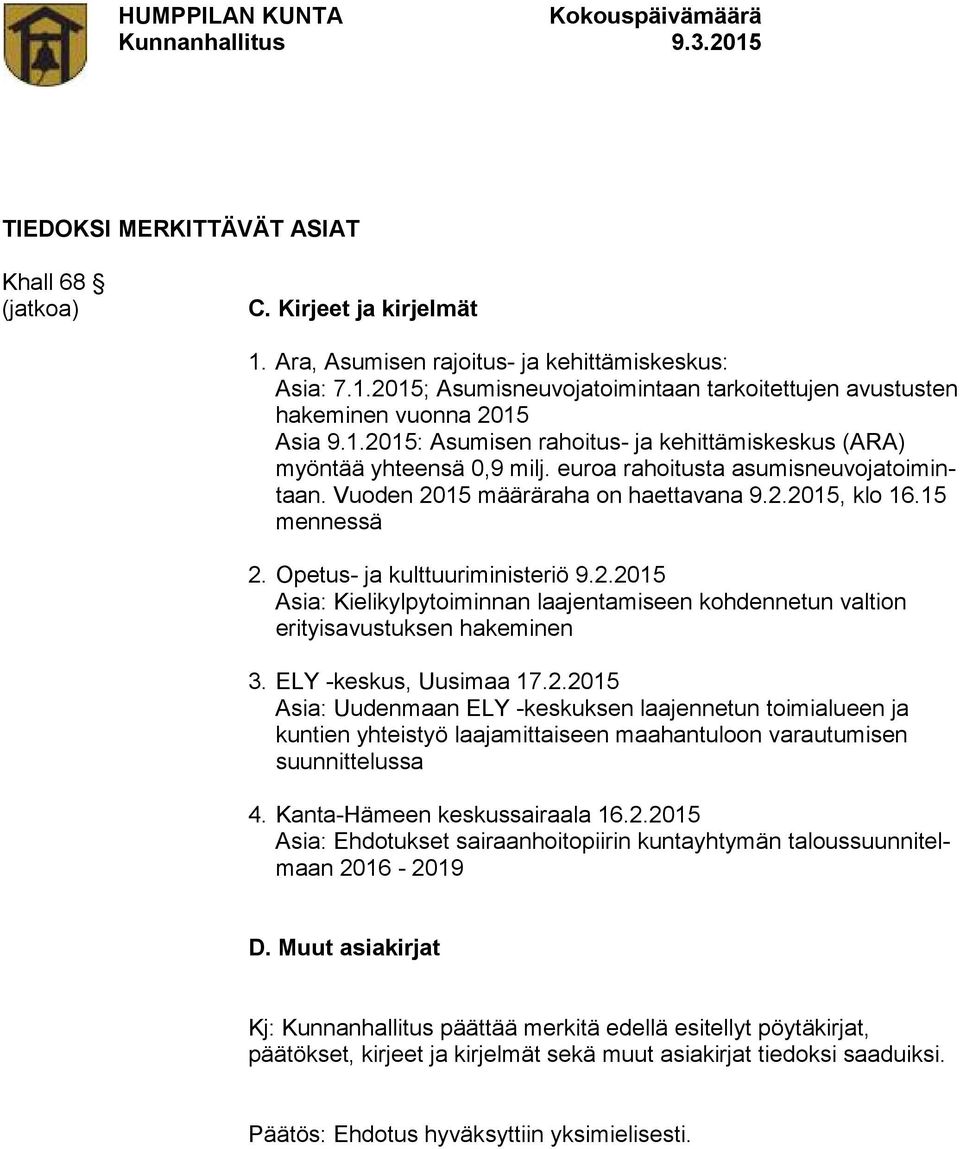 Opetus- ja kulttuuriministeriö 9.2.2015 Asia: Kielikylpytoiminnan laajentamiseen kohdennetun valtion erityisavustuksen hakeminen 3. ELY -keskus, Uusimaa 17.2.2015 Asia: Uudenmaan ELY -keskuksen laajennetun toimialueen ja kuntien yhteistyö laajamittaiseen maahantuloon varautumisen suunnittelussa 4.