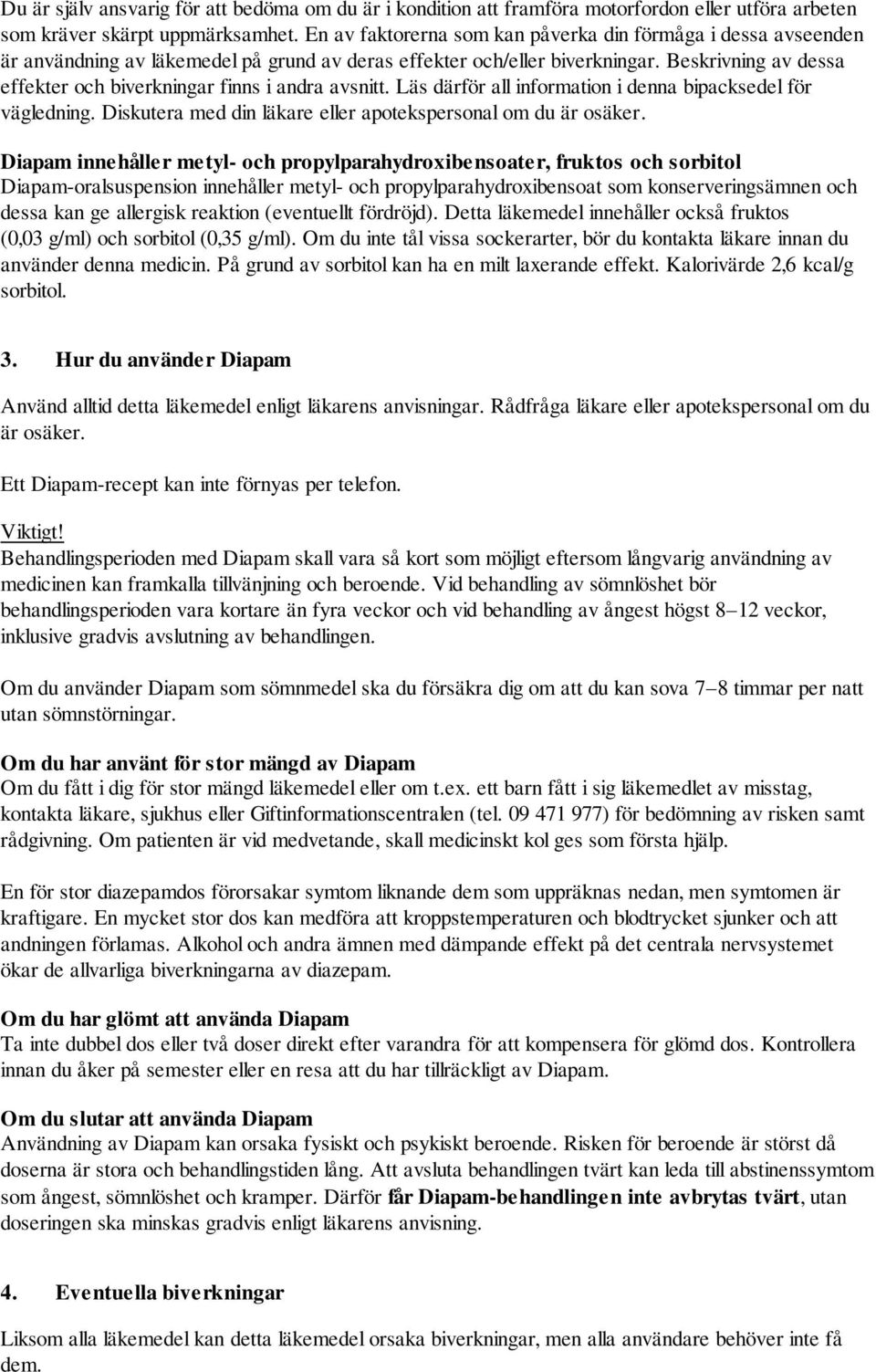 Beskrivning av dessa effekter och biverkningar finns i andra avsnitt. Läs därför all information i denna bipacksedel för vägledning. Diskutera med din läkare eller apotekspersonal om du är osäker.