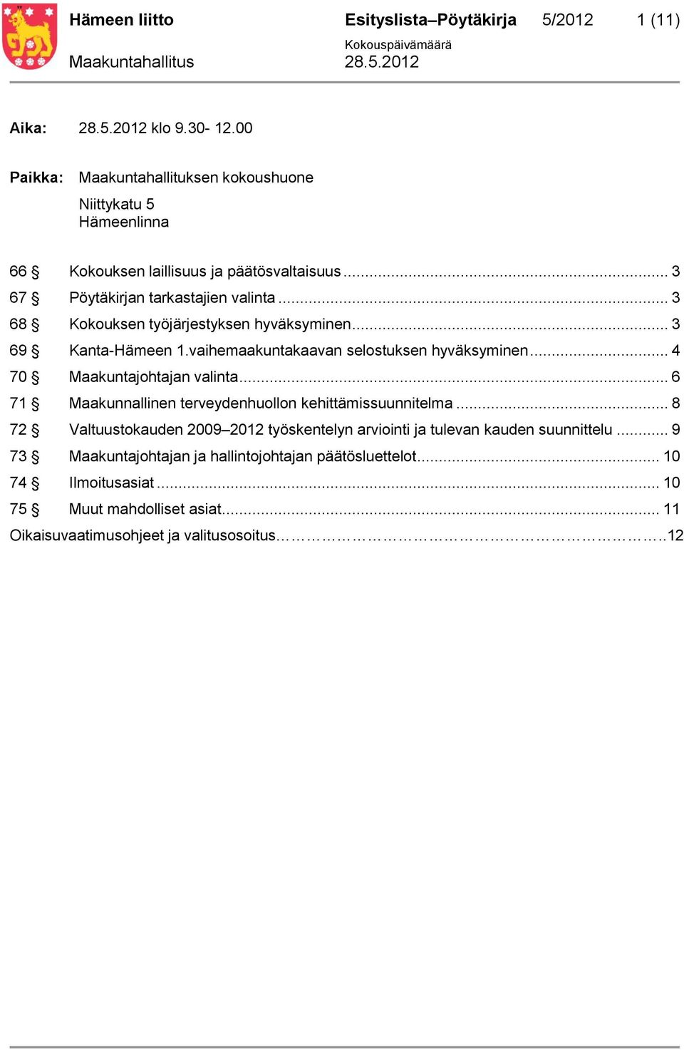 .. 3 68 Kokouksen työjärjestyksen hyväksyminen... 3 69 Kanta-Hämeen 1.vaihemaakuntakaavan selostuksen hyväksyminen... 4 70 Maakuntajohtajan valinta.