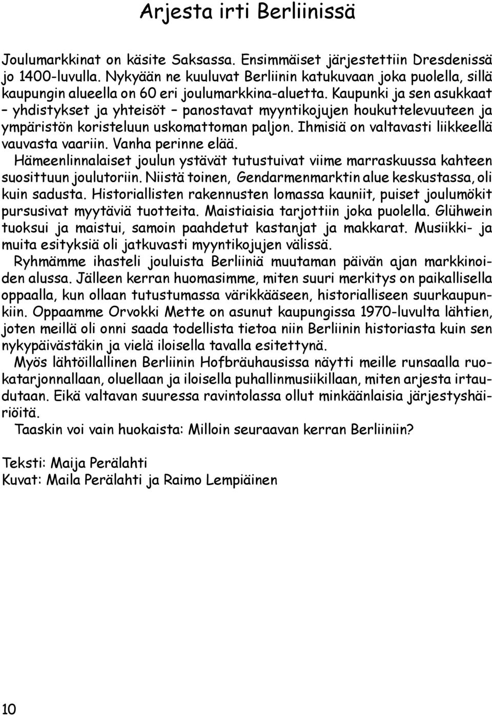 Kaupunki ja sen asukkaat yhdistykset ja yhteisöt panostavat myyntikojujen houkuttelevuuteen ja ympäristön koristeluun uskomattoman paljon. Ihmisiä on valtavasti liikkeellä vauvasta vaariin.