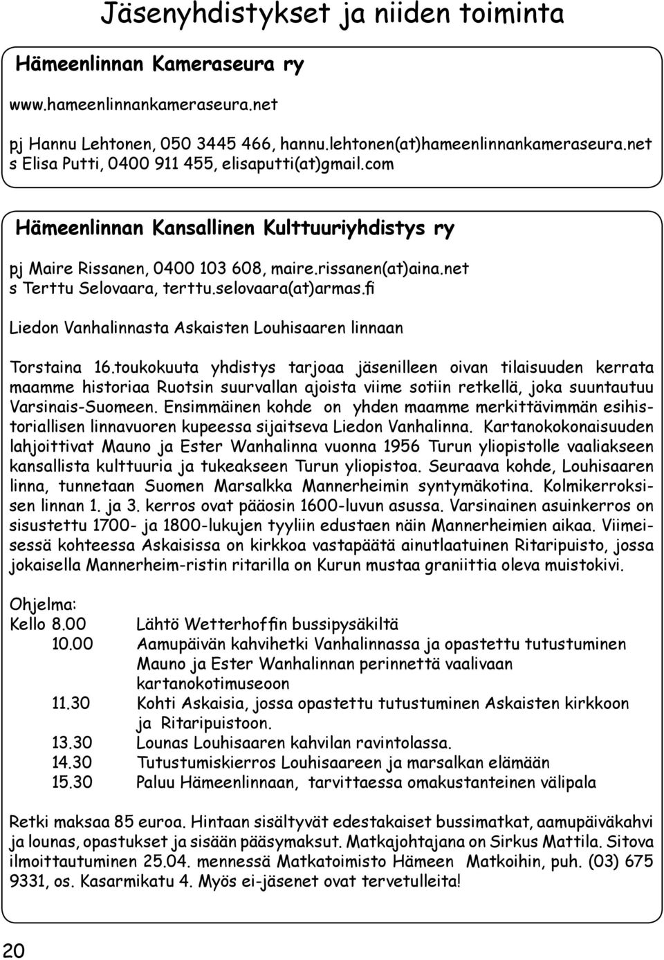 selovaara(at)armas.fi Liedon Vanhalinnasta Askaisten Louhisaaren linnaan Torstaina 16.