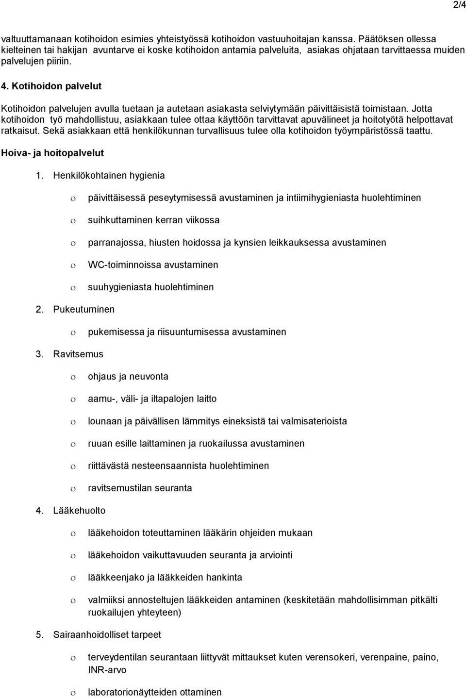 Kotihoidon palvelut Kotihoidon palvelujen avulla tuetaan ja autetaan asiakasta selviytymään päivittäisistä toimistaan.