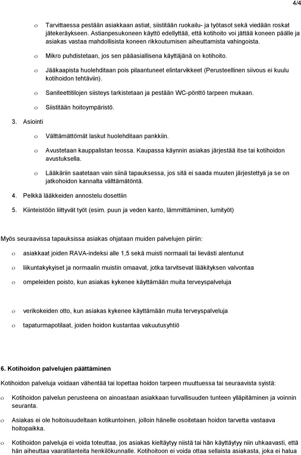 Mikro puhdistetaan, jos sen pääasiallisena käyttäjänä on kotihoito. Jääkaapista huolehditaan pois pilaantuneet elintarvikkeet (Perusteellinen siivous ei kuulu kotihoidon tehtäviin).