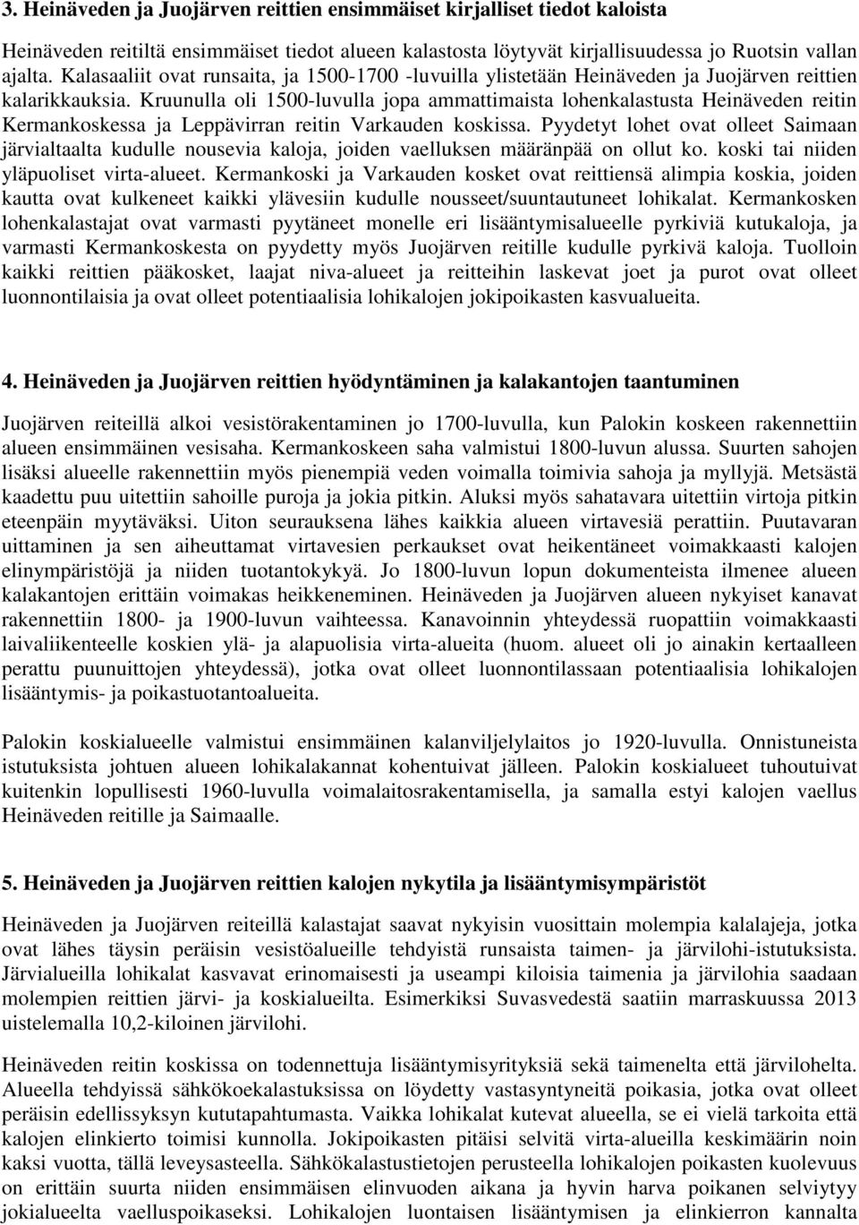 Kruunulla oli 1500-luvulla jopa ammattimaista lohenkalastusta Heinäveden reitin Kermankoskessa ja Leppävirran reitin Varkauden koskissa.