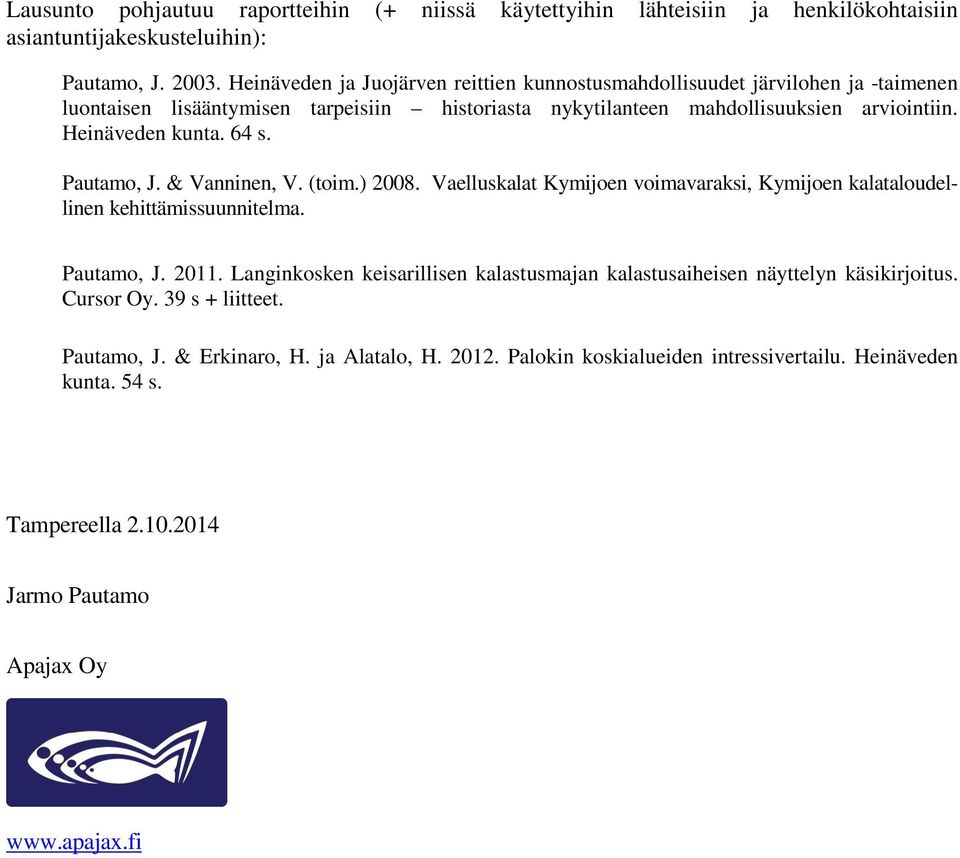 64 s. Pautamo, J. & Vanninen, V. (toim.) 2008. Vaelluskalat Kymijoen voimavaraksi, Kymijoen kalataloudellinen kehittämissuunnitelma. Pautamo, J. 2011.