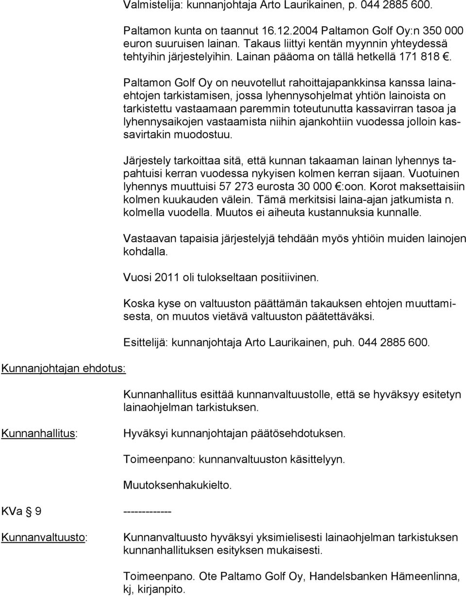 Paltamon Golf Oy on neuvotellut rahoittajapankkinsa kanssa lainaehtojen tarkistamisen, jossa lyhennysohjelmat yhtiön lainoista on tarkistettu vastaamaan paremmin toteutunutta kassavirran tasoa ja