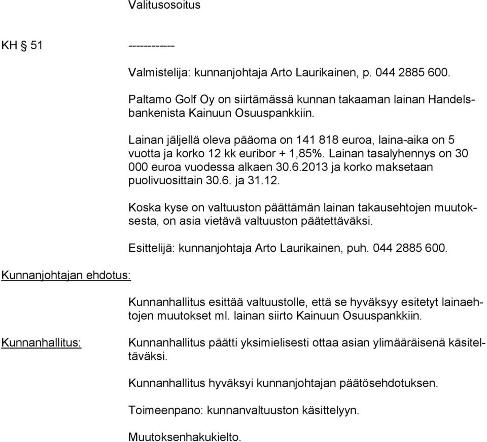 Lainan tasalyhennys on 30 000 euroa vuodessa alkaen 30.6.2013 ja korko maksetaan puolivuosittain 30.6. ja 31.12.