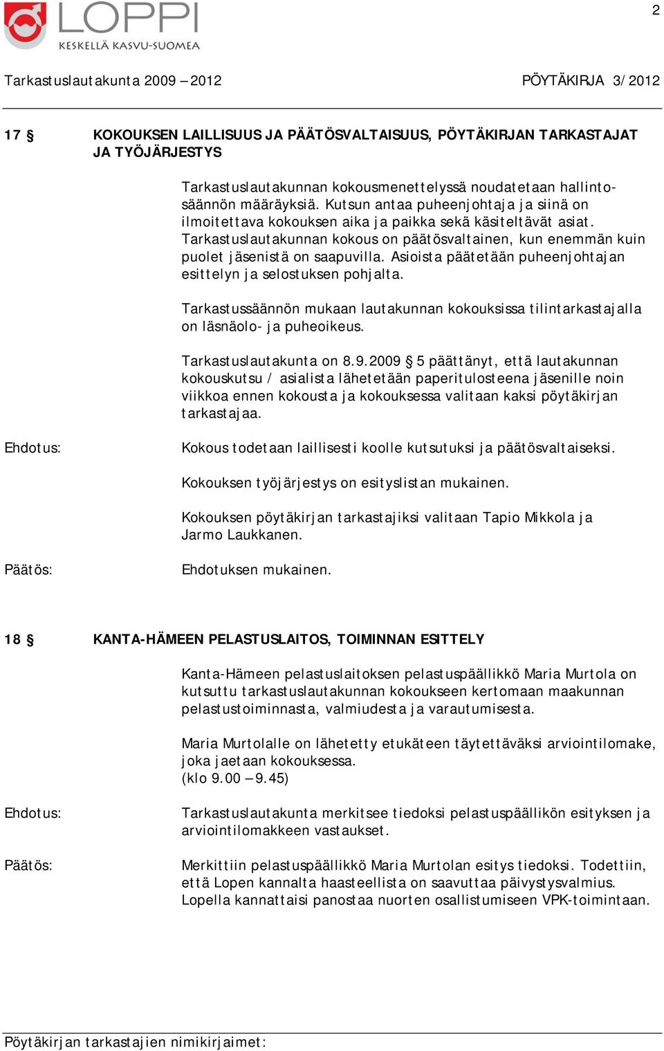 Tarkastuslautakunnan kokous on päätösvaltainen, kun enemmän kuin puolet jäsenistä on saapuvilla. Asioista päätetään puheenjohtajan esittelyn ja selostuksen pohjalta.