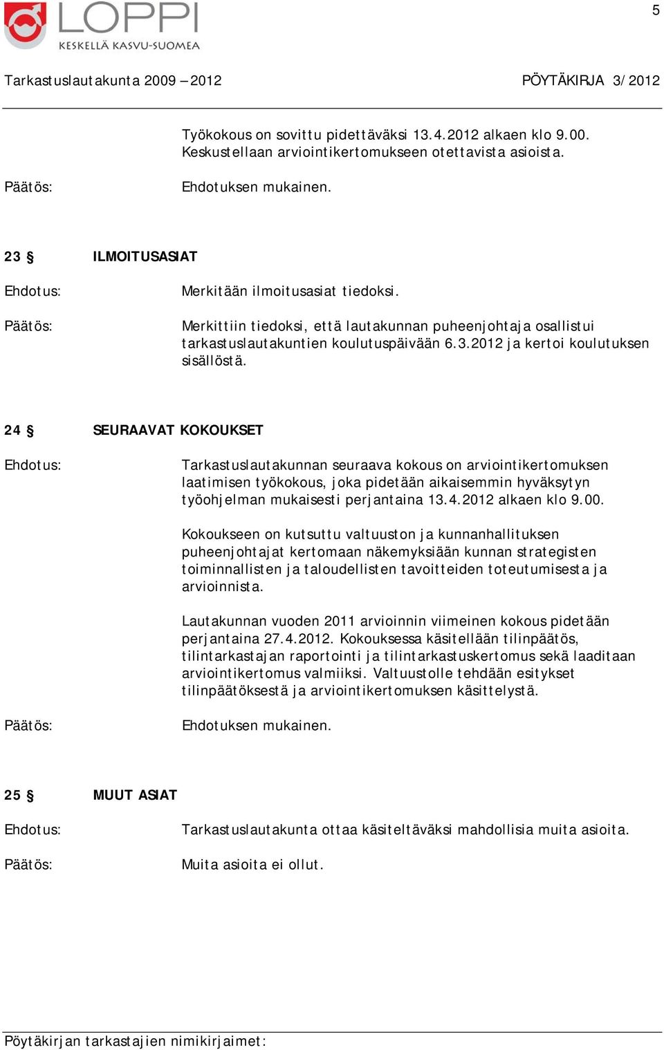 24 SEURAAVAT KOKOUKSET Tarkastuslautakunnan seuraava kokous on arviointikertomuksen laatimisen työkokous, joka pidetään aikaisemmin hyväksytyn työohjelman mukaisesti perjantaina 13.4.2012 alkaen klo 9.