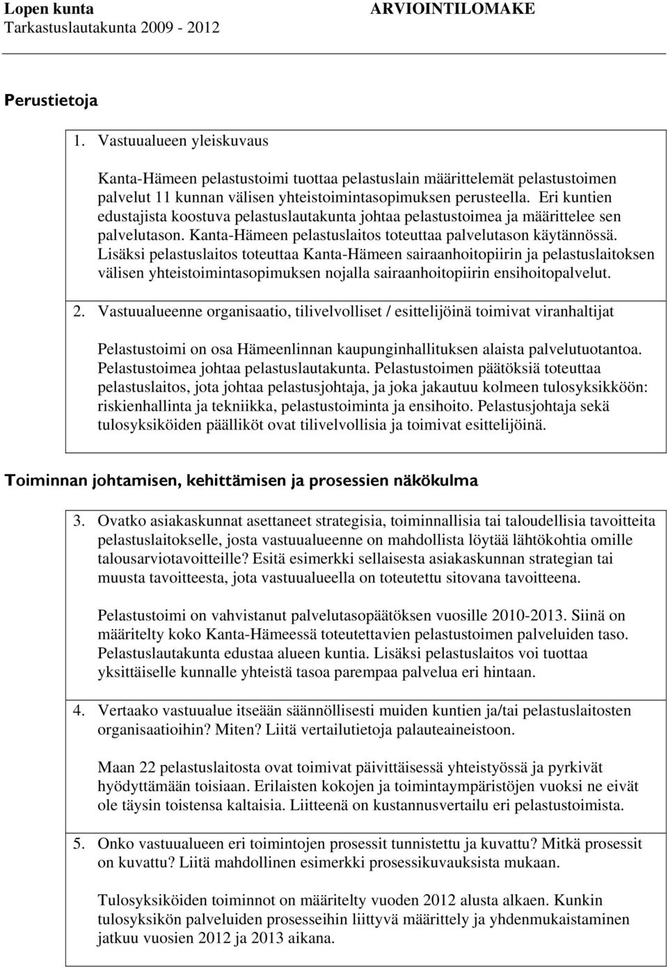 Eri kuntien edustajista koostuva pelastuslautakunta johtaa pelastustoimea ja määrittelee sen palvelutason. Kanta-Hämeen pelastuslaitos toteuttaa palvelutason käytännössä.