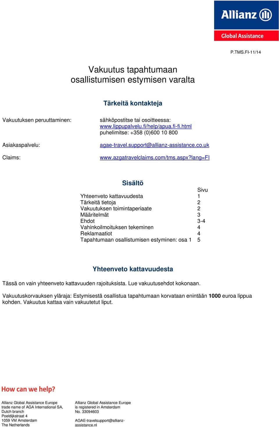 lang=fi Sisältö Sivu Yhteenveto kattavuudesta 1 Tärkeitä tietoja 2 Vakuutuksen toimintaperiaate 2 Määritelmät 3 Ehdot 3-4 Vahinkoilmoituksen tekeminen 4 Reklamaatiot 4 Tapahtumaan osallistumisen