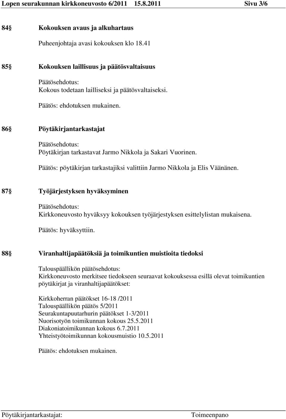 86 Pöytäkirjantarkastajat Päätösehdotus: Pöytäkirjan tarkastavat Jarmo Nikkola ja Sakari Vuorinen. Päätös: pöytäkirjan tarkastajiksi valittiin Jarmo Nikkola ja Elis Väänänen.