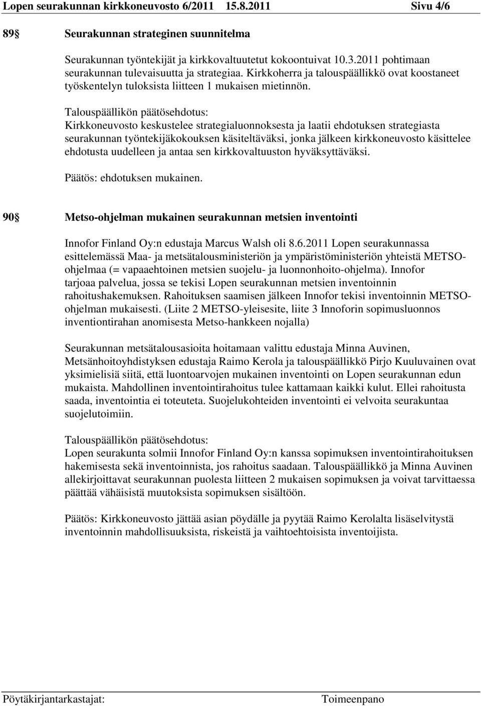 Kirkkoneuvosto keskustelee strategialuonnoksesta ja laatii ehdotuksen strategiasta seurakunnan työntekijäkokouksen käsiteltäväksi, jonka jälkeen kirkkoneuvosto käsittelee ehdotusta uudelleen ja antaa