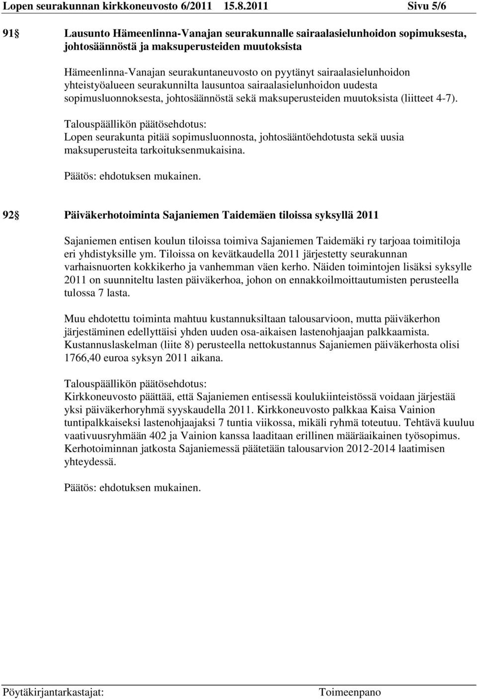 sairaalasielunhoidon yhteistyöalueen seurakunnilta lausuntoa sairaalasielunhoidon uudesta sopimusluonnoksesta, johtosäännöstä sekä maksuperusteiden muutoksista (liitteet 4-7).