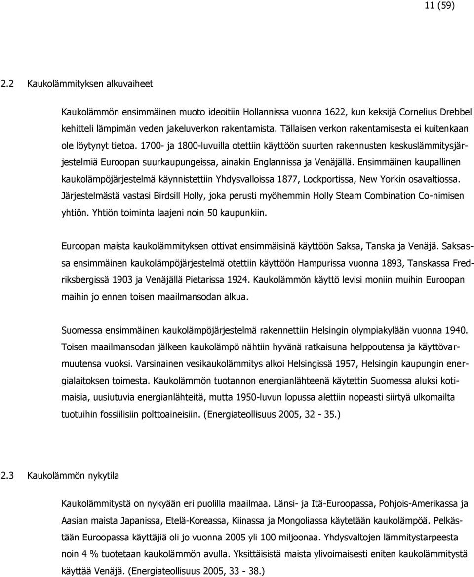 1700- ja 1800-luvuilla otettiin käyttöön suurten rakennusten keskuslämmitysjärjestelmiä Euroopan suurkaupungeissa, ainakin Englannissa ja Venäjällä.