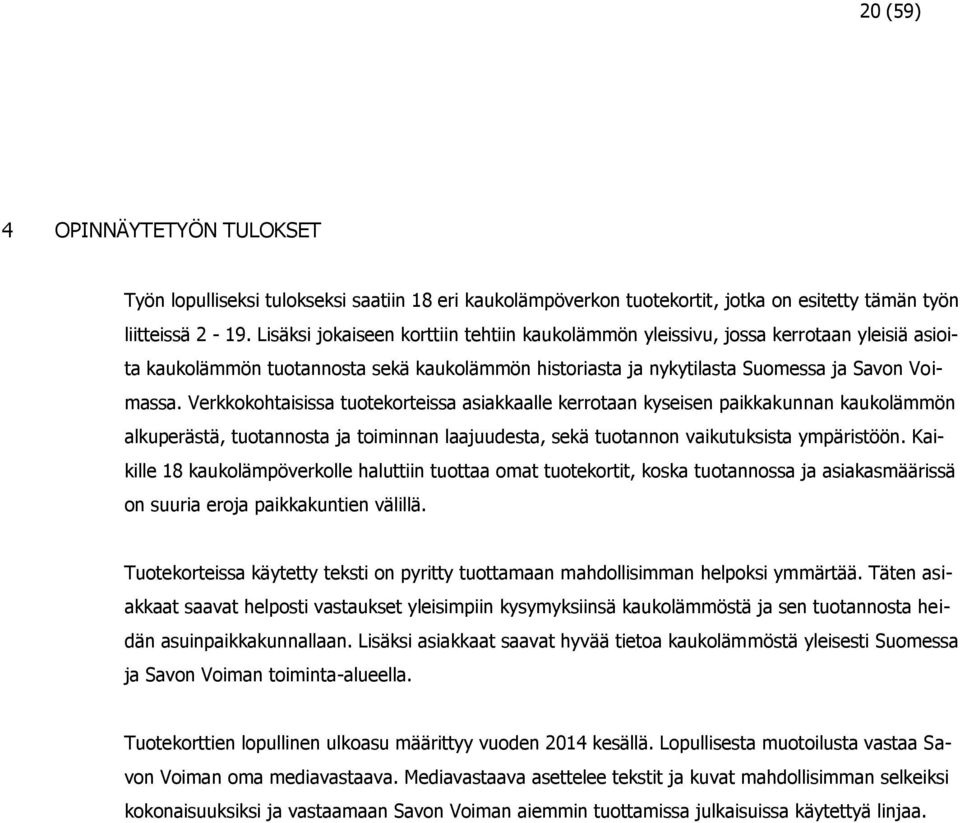 Verkkokohtaisissa tuotekorteissa asiakkaalle kerrotaan kyseisen paikkakunnan kaukolämmön alkuperästä, tuotannosta ja toiminnan laajuudesta, sekä tuotannon vaikutuksista ympäristöön.