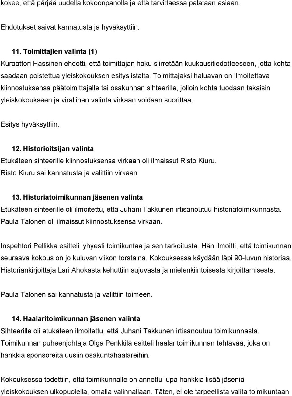 Toimittajaksi haluavan on ilmoitettava kiinnostuksensa päätoimittajalle tai osakunnan sihteerille, jolloin kohta tuodaan takaisin yleiskokoukseen ja virallinen valinta virkaan voidaan suorittaa.