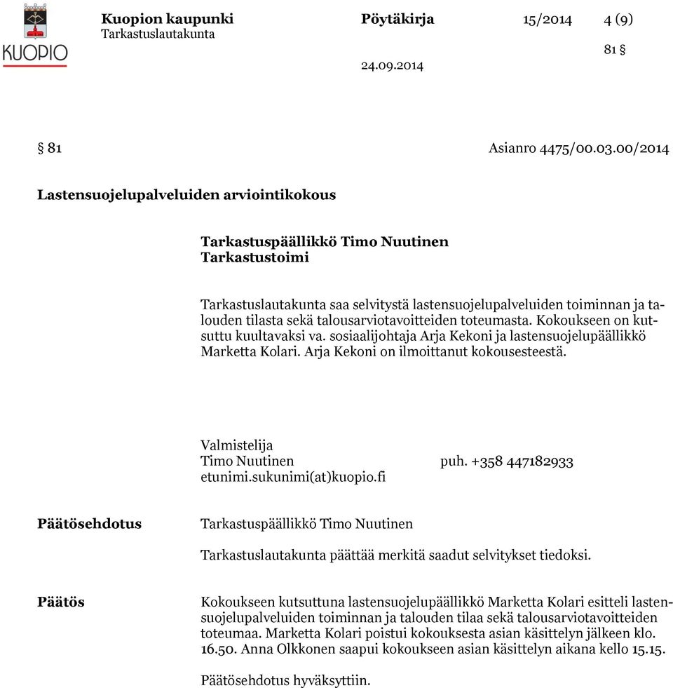 Kokoukseen on kutsuttu kuultavaksi va. sosiaalijohtaja Arja Kekoni ja lastensuojelupäällikkö Marketta Kolari. Arja Kekoni on ilmoittanut kokousesteestä. Valmistelija Timo Nuutinen puh.