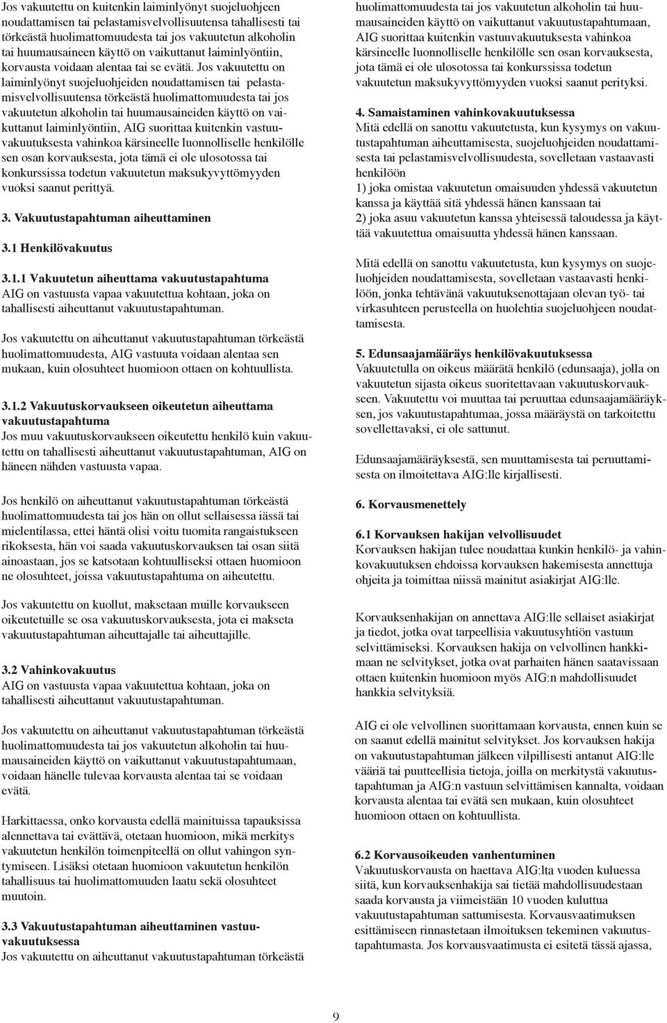 Jos vakuutettu on laiminlyönyt suojeluohjeiden noudattamisen tai pelastamisvelvollisuutensa törkeästä huolimattomuudesta tai jos vakuutetun alkoholin tai huumausaineiden käyttö on vaikuttanut