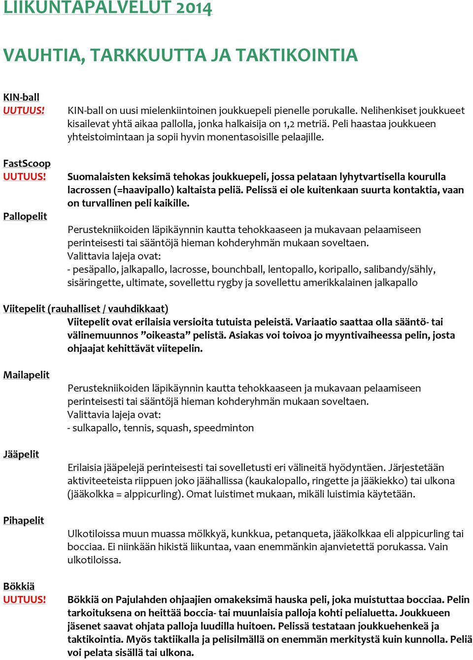 Suomalaisten keksimä tehokas joukkuepeli, jossa pelataan lyhytvartisella kourulla lacrossen (=haavipallo) kaltaista peliä.