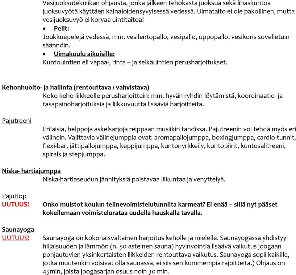 Uimakoulu aikuisille: Kuntouintien eli vapaa, rinta ja selkäuintien perusharjoitukset. Kehonhuolto ja hallinta (rentouttava / vahvistava) Koko keho liikkeelle perusharjoittein: mm.