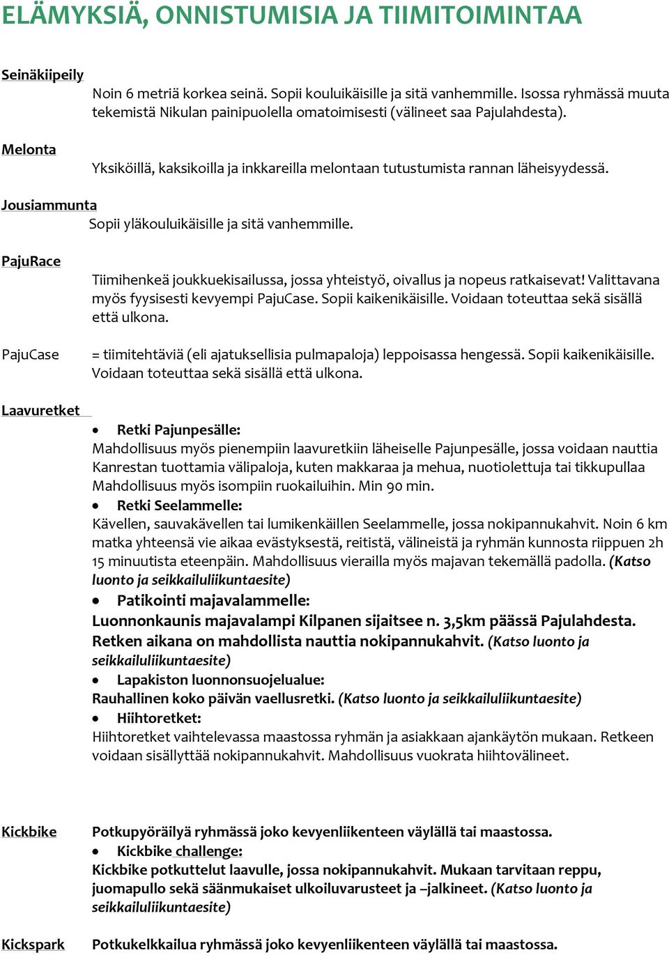 Jousiammunta Sopii yläkouluikäisille ja sitä vanhemmille. PajuRace PajuCase Laavuretket Tiimihenkeä joukkuekisailussa, jossa yhteistyö, oivallus ja nopeus ratkaisevat!