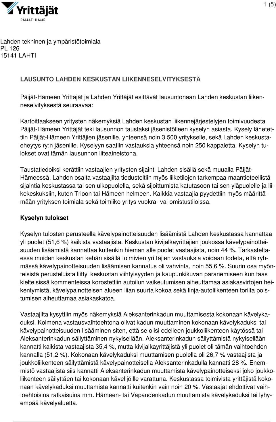 asiasta. Kysely lähetettiin Päijät-Hämeen Yrittäjien jäsenille, yhteensä noin 3 500 yritykselle, sekä Lahden keskustaeheytys ry:n jäsenille. Kyselyyn saatiin vastauksia yhteensä noin 250 kappaletta.