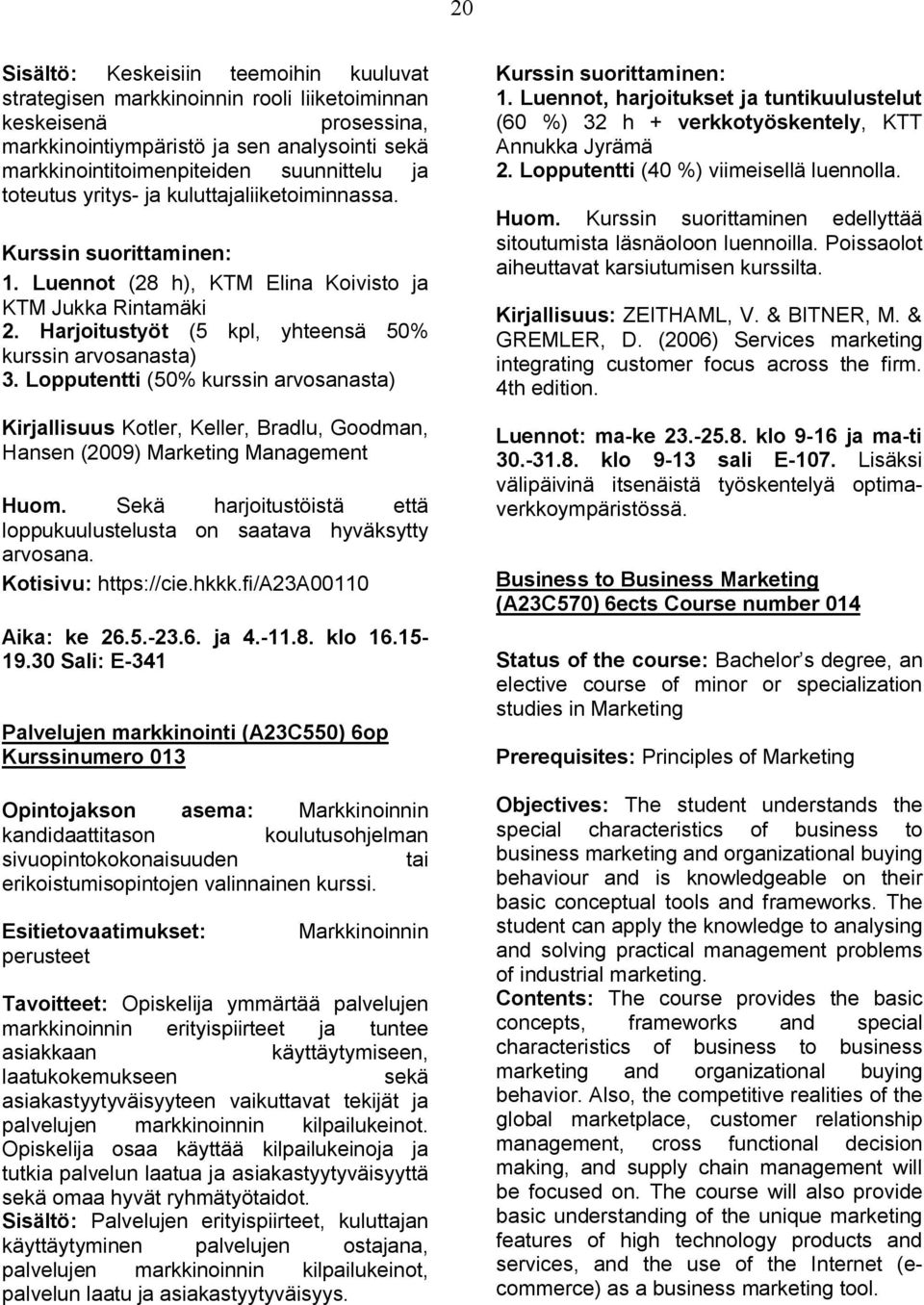 Lopputentti (50% kurssin arvosanasta) Kirjallisuus Kotler, Keller, Bradlu, Goodman, Hansen (2009) Marketing Management Huom.