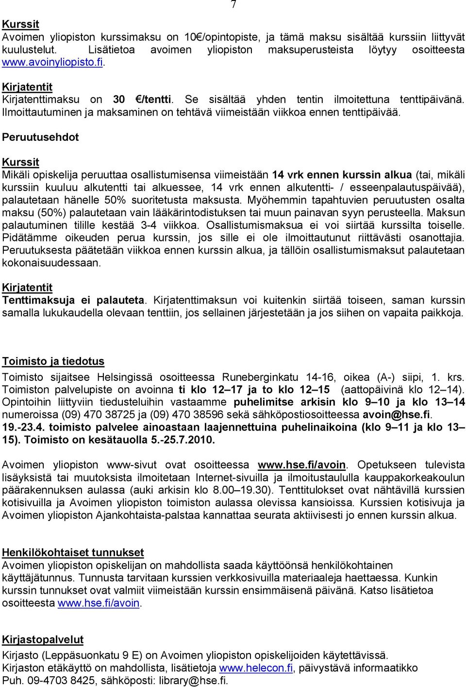 Peruutusehdot Kurssit Mikäli opiskelija peruuttaa osallistumisensa viimeistään 14 vrk ennen kurssin alkua (tai, mikäli kurssiin kuuluu alkutentti tai alkuessee, 14 vrk ennen alkutentti- /