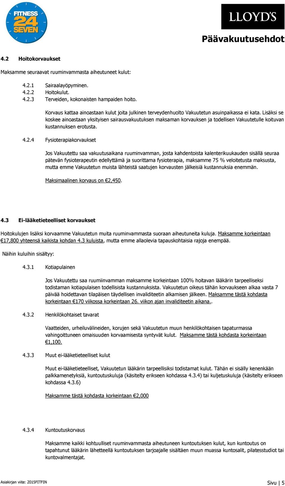 Lisäksi se koskee ainoastaan yksityisen sairausvakuutuksen maksaman korvauksen ja todellisen Vakuutetulle koituvan kustannuksen erotusta. 4.2.