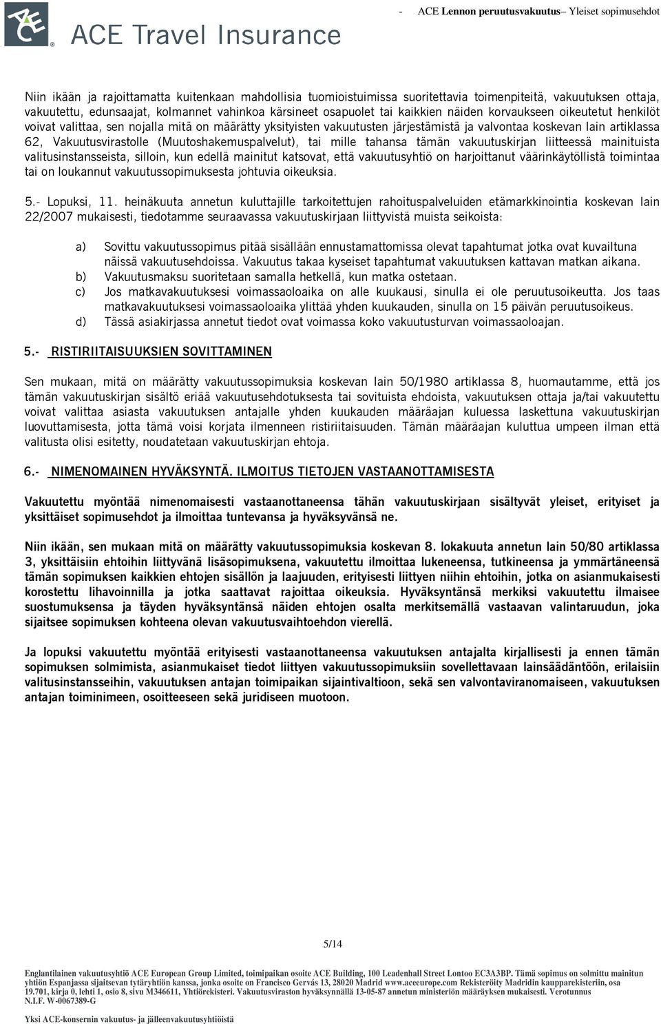 (Muutoshakemuspalvelut), tai mille tahansa tämän vakuutuskirjan liitteessä mainituista valitusinstansseista, silloin, kun edellä mainitut katsovat, että vakuutusyhtiö on harjoittanut