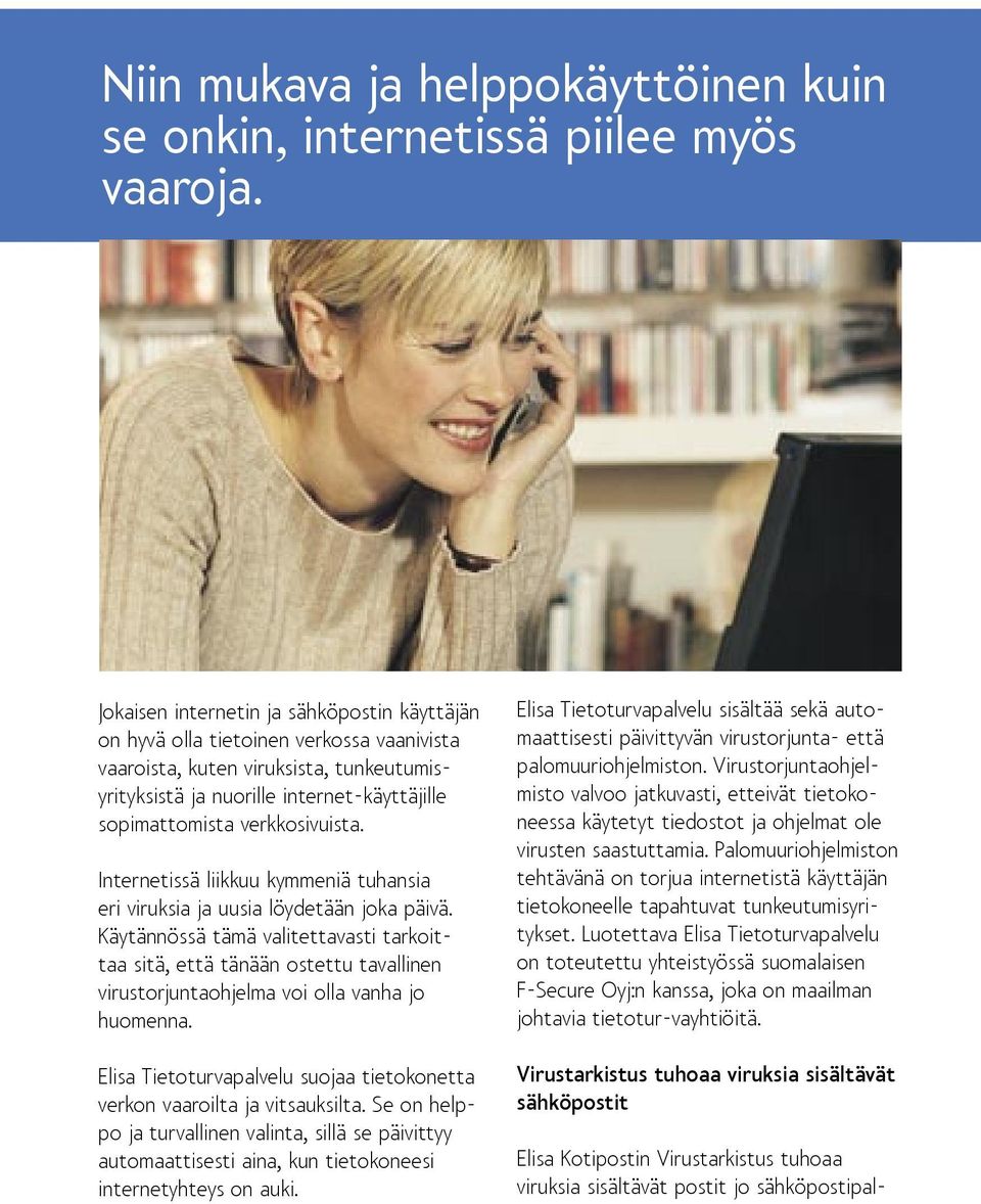 verkkosivuista. Internetissä liikkuu kymmeniä tuhansia eri viruksia ja uusia löydetään joka päivä.