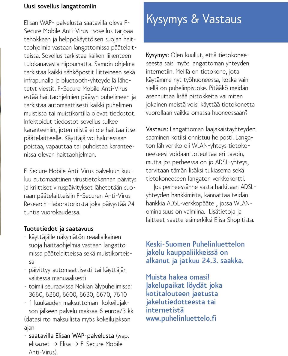 F-Secure Mobile Anti-Virus estää haittaohjelmien pääsyn puhelimeen ja tarkistaa automaattisesti kaikki puhelimen muistissa tai muistikortilla olevat tiedostot.