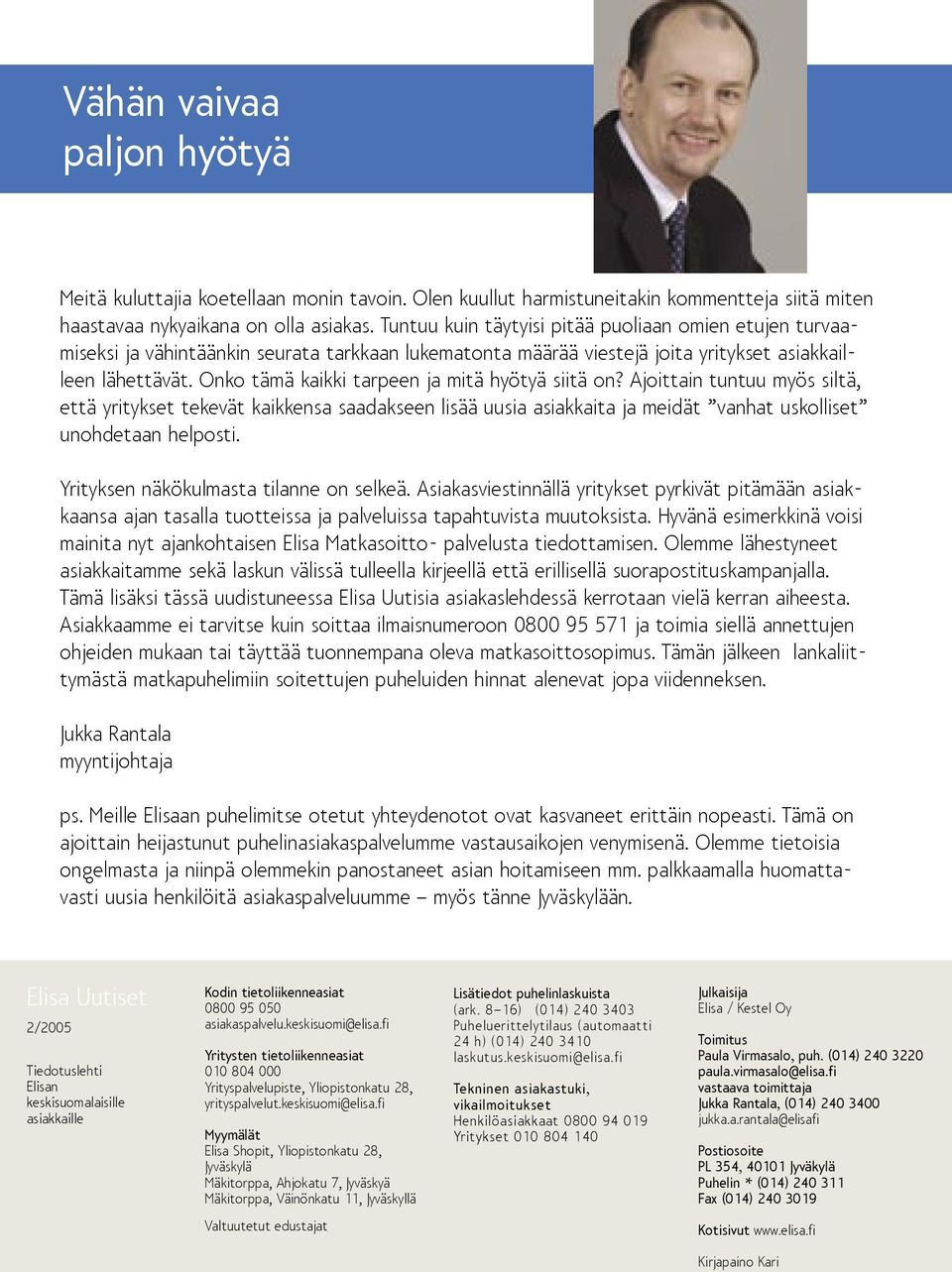 Onko tämä kaikki tarpeen ja mitä hyötyä siitä on? Ajoittain tuntuu myös siltä, että yritykset tekevät kaikkensa saadakseen lisää uusia asiakkaita ja meidät vanhat uskolliset unohdetaan helposti.
