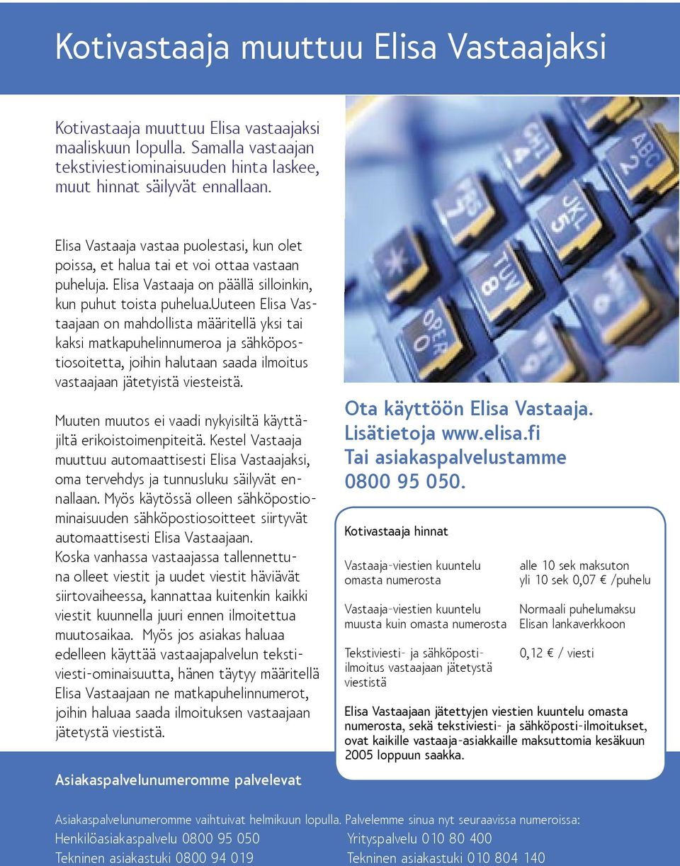 uuteen Elisa Vastaajaan on mahdollista määritellä yksi tai kaksi matkapuhelinnumeroa ja sähköpostiosoitetta, joihin halutaan saada ilmoitus vastaajaan jätetyistä viesteistä.