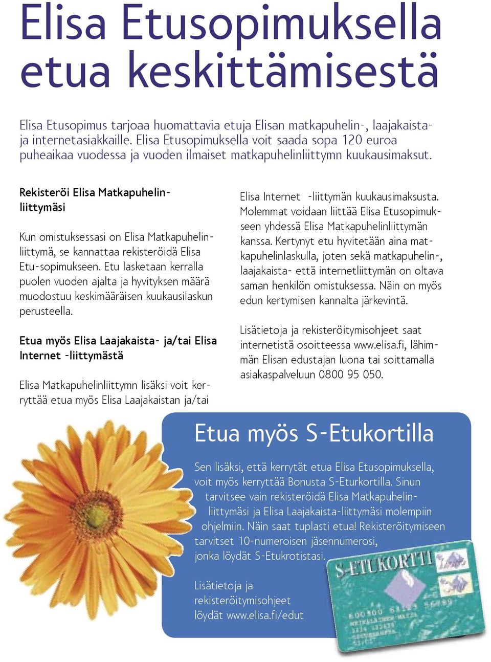 Rekisteröi Elisa Matkapuhelinliittymäsi Kun omistuksessasi on Elisa Matkapuhelinliittymä, se kannattaa rekisteröidä Elisa Etu-sopimukseen.