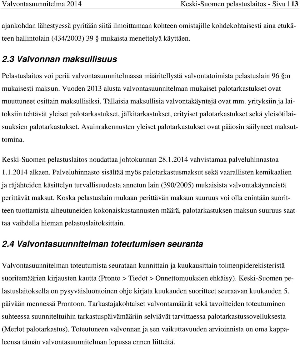 Vuoden 2013 alusta valvontasuunnitelman mukaiset palotarkastukset ovat muuttuneet osittain maksullisiksi. Tällaisia maksullisia valvontakäyntejä ovat mm.