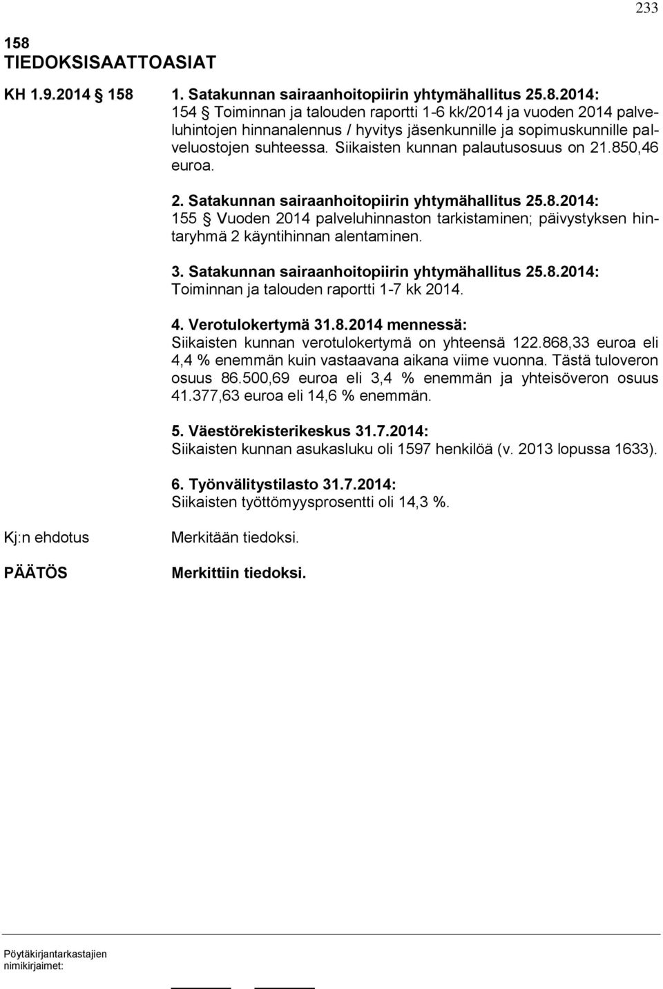 3. Satakunnan sairaanhoitopiirin yhtymähallitus 25.8.2014: Toiminnan ja talouden raportti 1-7 kk 2014. 4. Verotulokertymä 31.8.2014 mennessä: Siikaisten kunnan verotulokertymä on yhteensä 122.