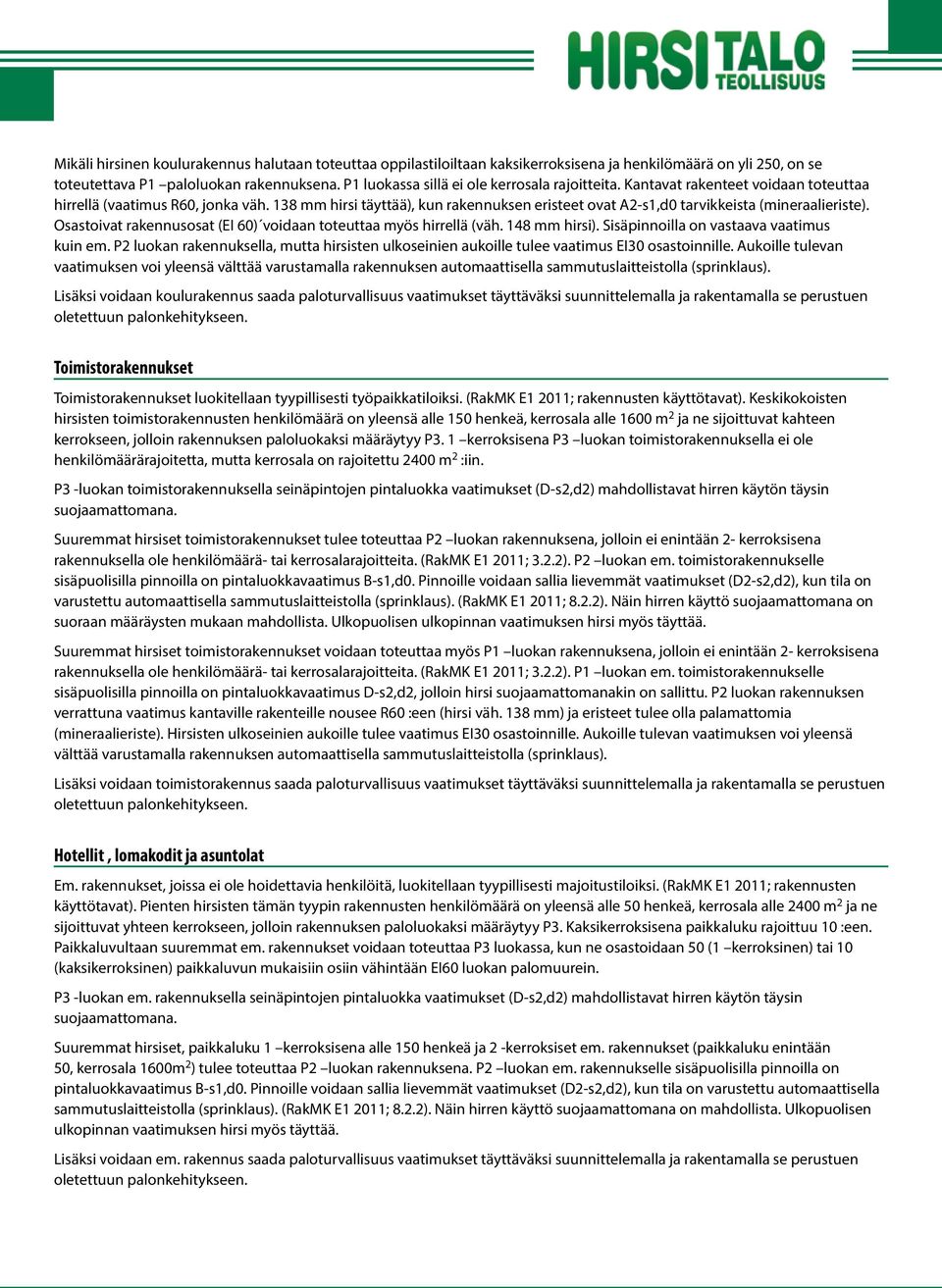 138 mm hirsi täyttää), kun rakennuksen eristeet ovat A2-s1,d0 tarvikkeista (mineraalieriste). Osastoivat rakennusosat (EI 60) voidaan toteuttaa myös hirrellä (väh. 148 mm hirsi).