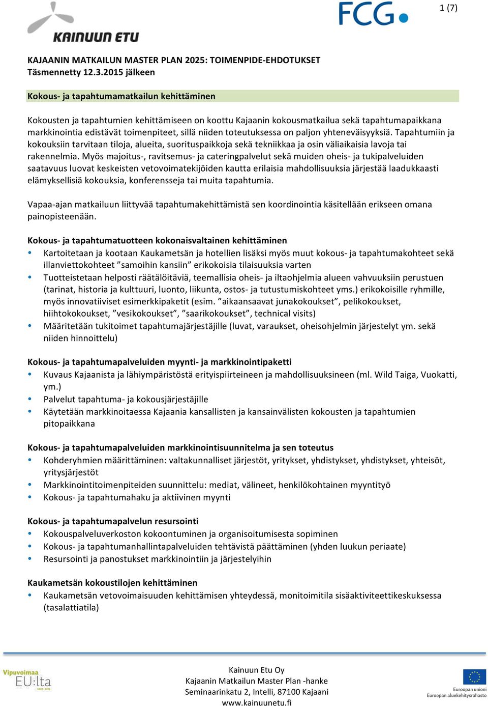 niiden toteutuksessa on paljon yhteneväisyyksiä. Tapahtumiin ja kokouksiin tarvitaan tiloja, alueita, suorituspaikkoja sekä tekniikkaa ja osin väliaikaisia lavoja tai rakennelmia.