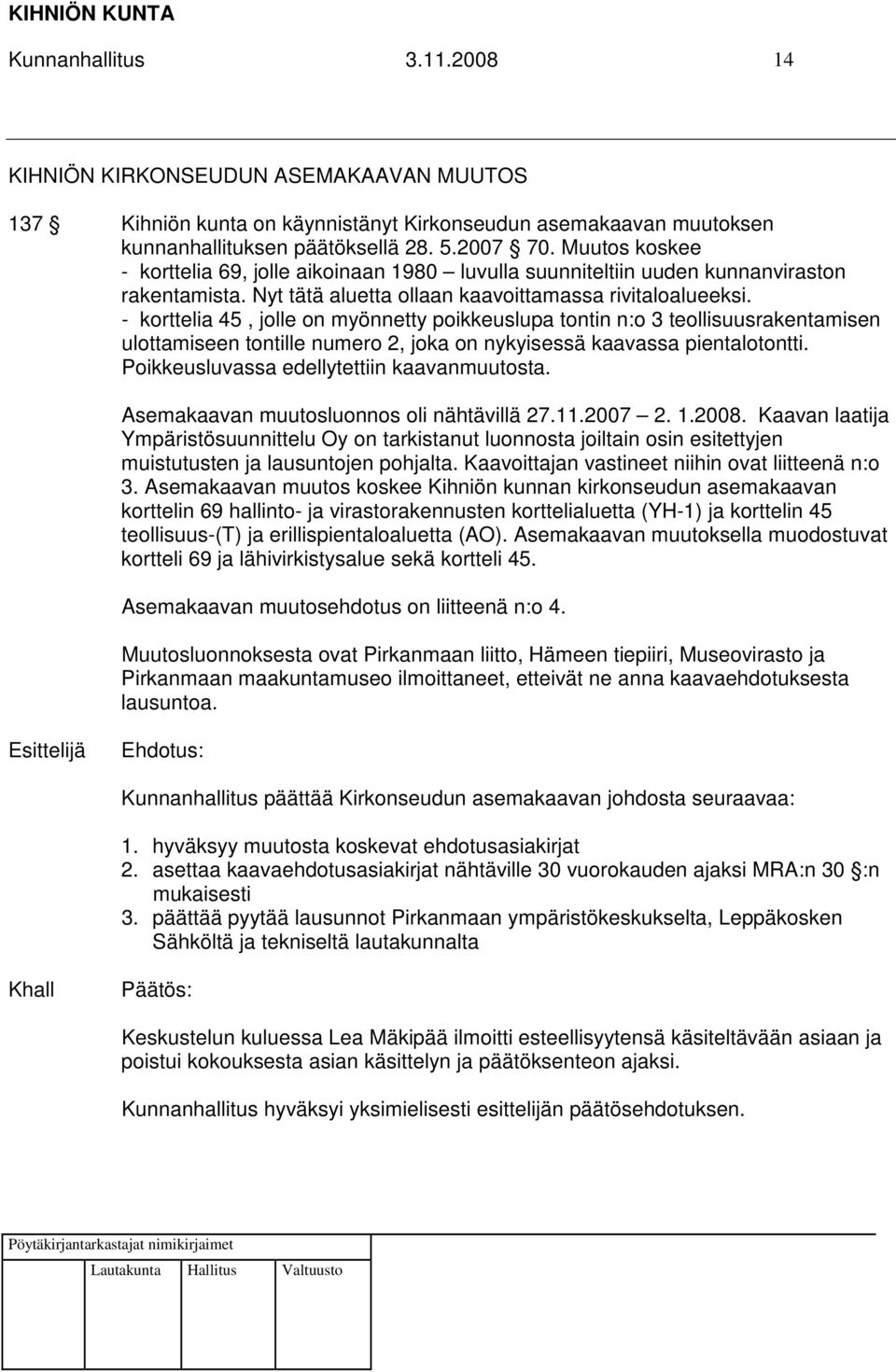 - korttelia 45, jolle on myönnetty poikkeuslupa tontin n:o 3 teollisuusrakentamisen ulottamiseen tontille numero 2, joka on nykyisessä kaavassa pientalotontti.