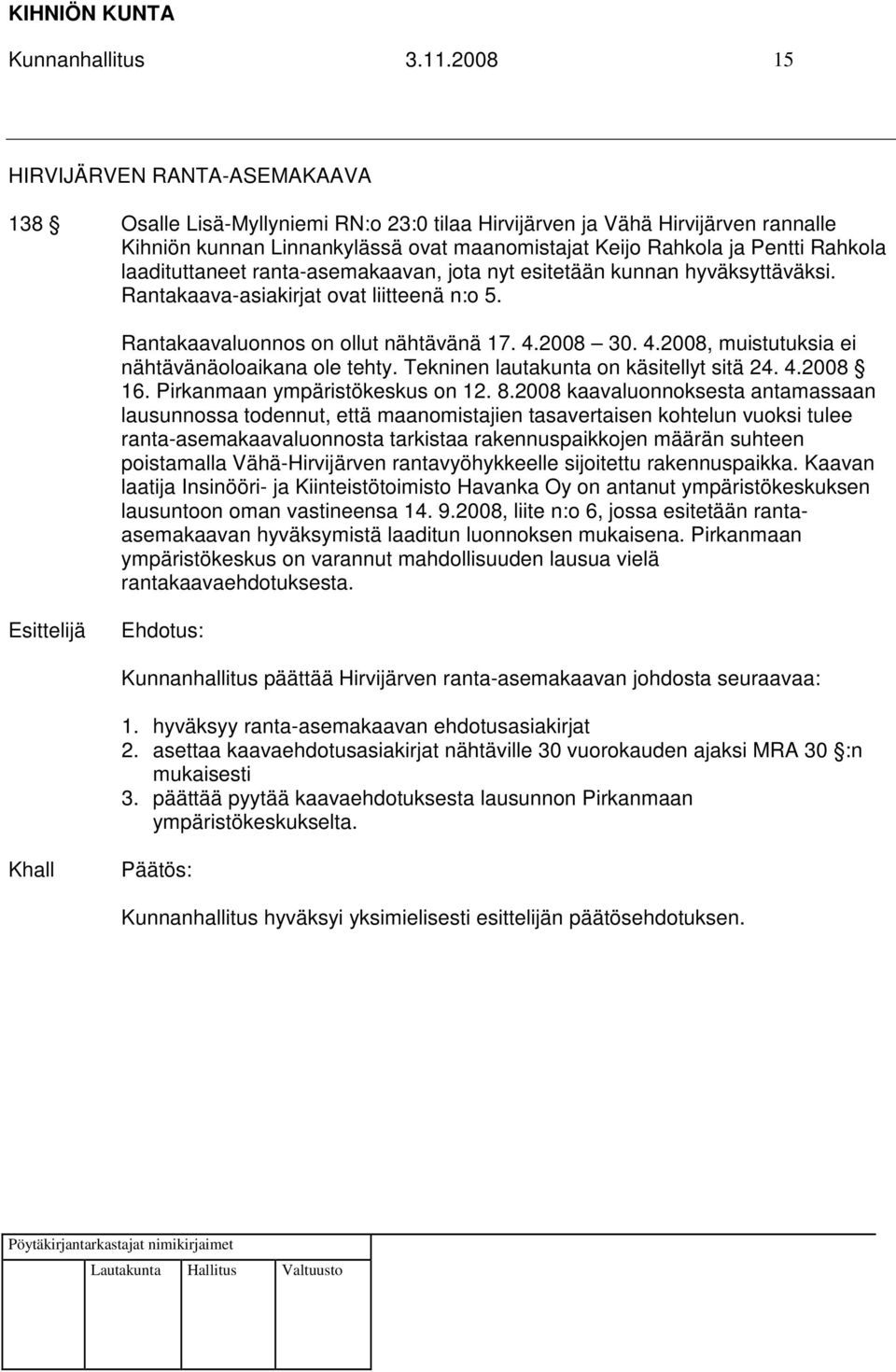 Rahkola laadituttaneet ranta-asemakaavan, jota nyt esitetään kunnan hyväksyttäväksi. Rantakaava-asiakirjat ovat liitteenä n:o 5. Rantakaavaluonnos on ollut nähtävänä 17. 4.