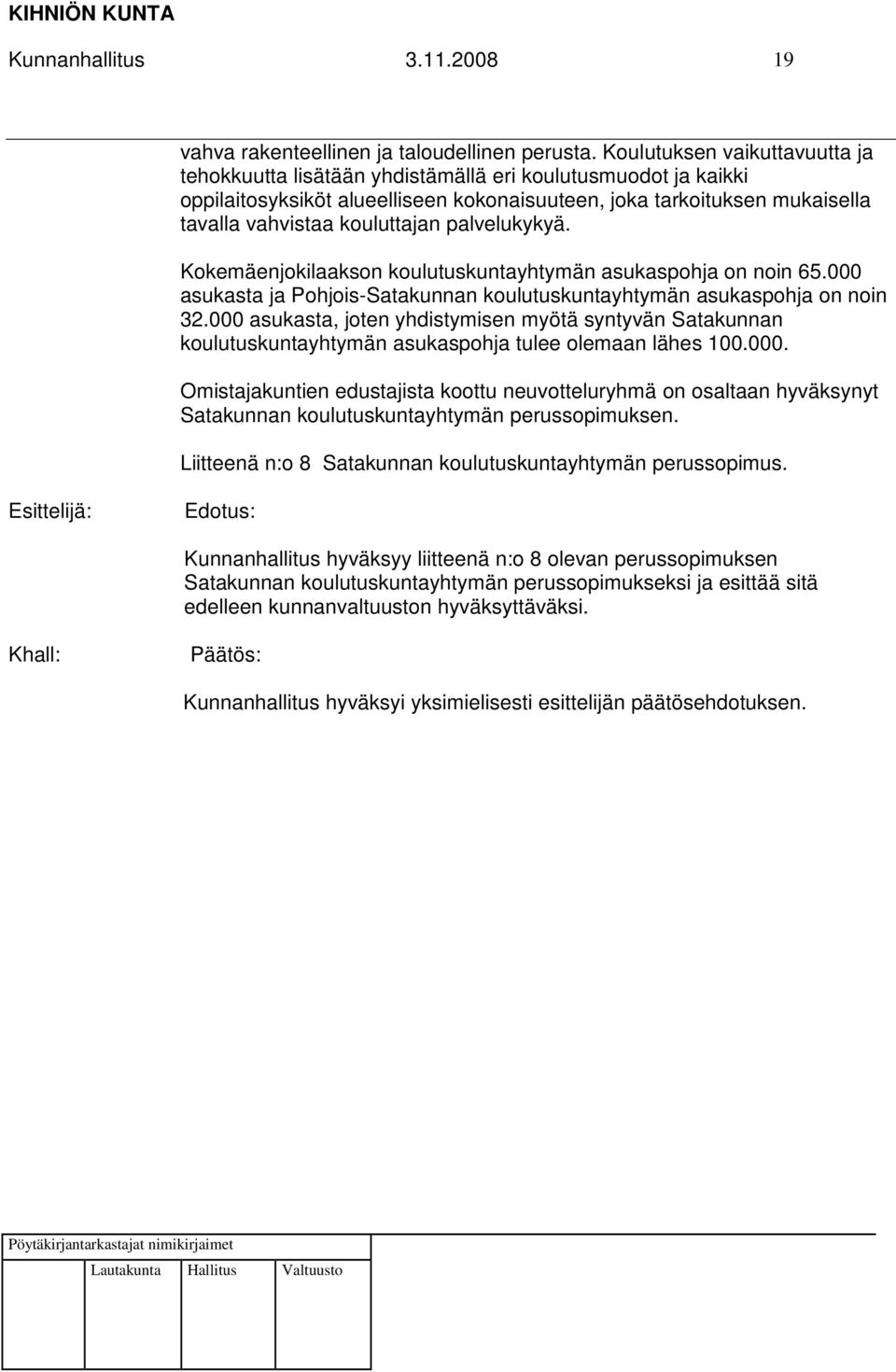 palvelukykyä. Kokemäenjokilaakson koulutuskuntayhtymän asukaspohja on noin 65.000 asukasta ja Pohjois-Satakunnan koulutuskuntayhtymän asukaspohja on noin 32.