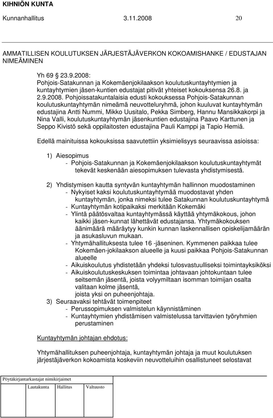 Pohjois-Satakunnan ja Kokemäenjokilaakson koulutuskuntayhtymien ja kuntayhtymien jäsen-kuntien edustajat pitivät yhteiset kokouksensa 26.8. ja 2.9.2008.