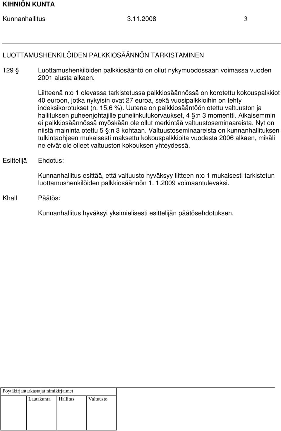 Uutena on palkkiosääntöön otettu valtuuston ja hallituksen puheenjohtajille puhelinkulukorvaukset, 4 :n 3 momentti. Aikaisemmin ei palkkiosäännössä myöskään ole ollut merkintää valtuustoseminaareista.