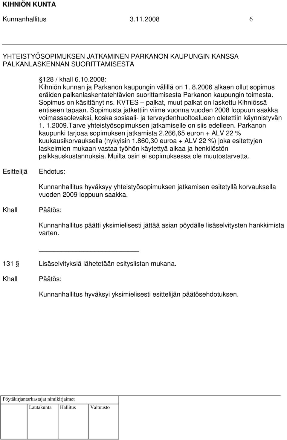 Sopimusta jatkettiin viime vuonna vuoden 2008 loppuun saakka voimassaolevaksi, koska sosiaali- ja terveydenhuoltoalueen oletettiin käynnistyvän 1. 1.2009.