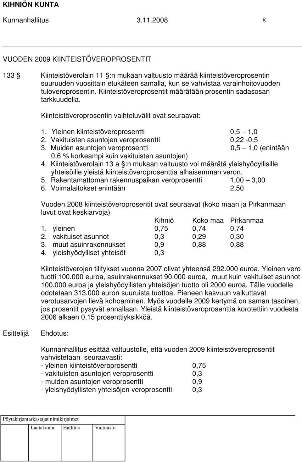 tuloveroprosentin. Kiinteistöveroprosentit määrätään prosentin sadasosan tarkkuudella. Kiinteistöveroprosentin vaihteluvälit ovat seuraavat: 1. Yleinen kiinteistöveroprosentti 0,5 1,0 2.