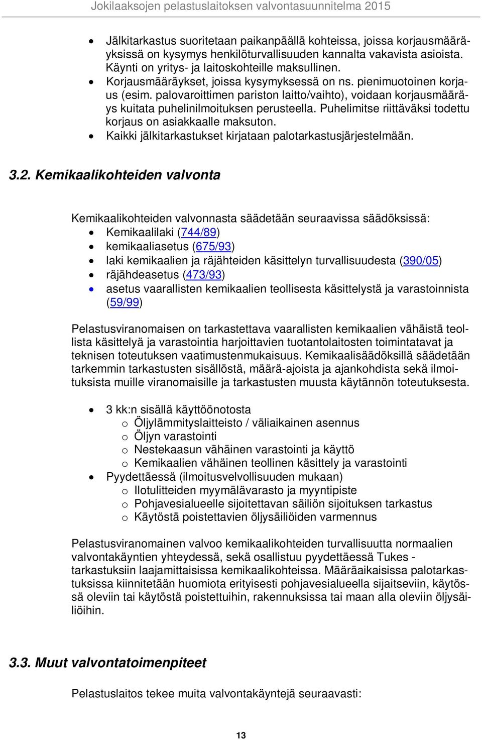 Puhelimitse riittäväksi todettu korjaus on asiakkaalle maksuton. Kaikki jälkitarkastukset kirjataan palotarkastusjärjestelmään. 3.2.