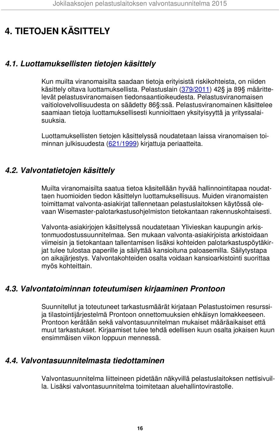 Pelastusviranomainen käsittelee saamiaan tietoja luottamuksellisesti kunnioittaen yksityisyyttä ja yrityssalaisuuksia.