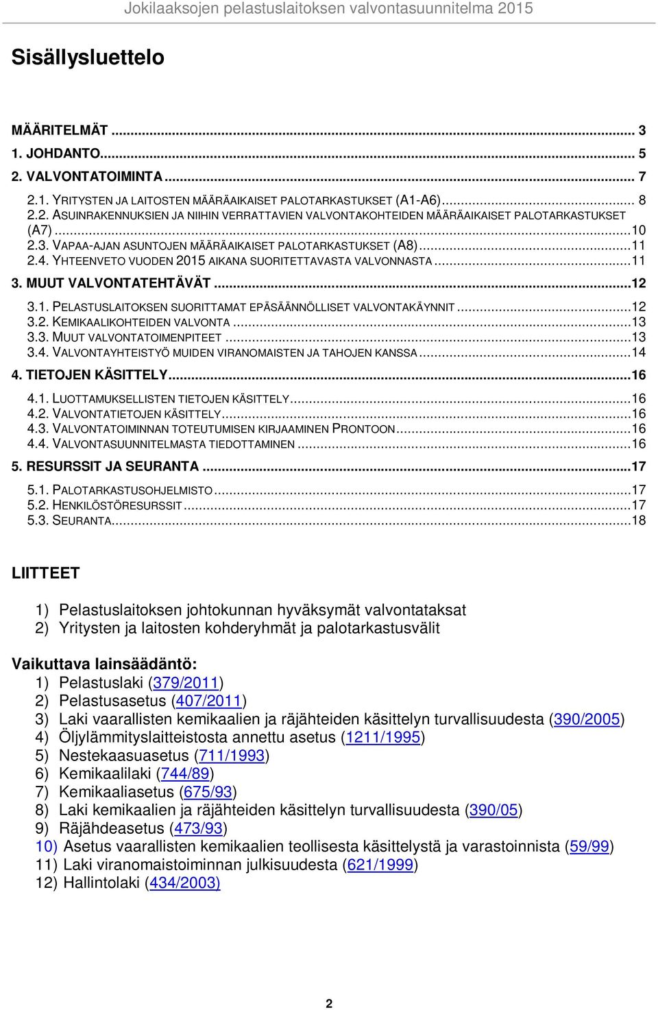 ..12 3.2. KEMIKAALIKOHTEIDEN VALVONTA...13 3.3. MUUT VALVONTATOIMENPITEET...13 3.4. VALVONTAYHTEISTYÖ MUIDEN VIRANOMAISTEN JA TAHOJEN KANSSA...14 4. TIETOJEN KÄSITTELY...16 4.1. LUOTTAMUKSELLISTEN TIETOJEN KÄSITTELY.